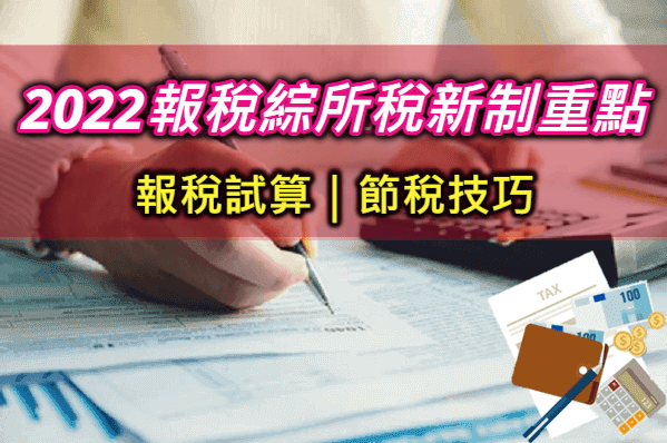 【2022報稅新制8大重點懶人包】綜合所得稅怎麼算與節稅小技巧